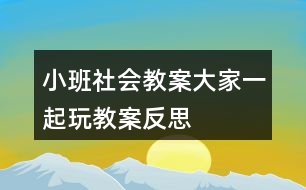 小班社會(huì)教案大家一起玩教案反思