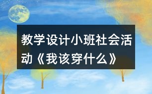 教學設計小班社會活動《我該穿什么》