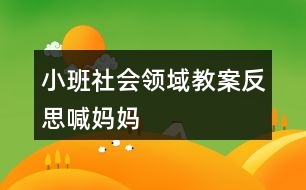 小班社會(huì)領(lǐng)域教案反思喊媽媽