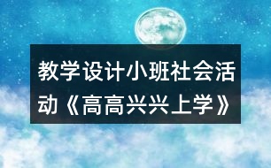 教學(xué)設(shè)計(jì)小班社會(huì)活動(dòng)《高高興興上學(xué)》反思