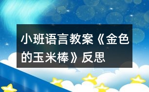 小班語(yǔ)言教案《金色的玉米棒》反思