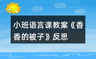 小班語(yǔ)言課教案《香香的被子》反思