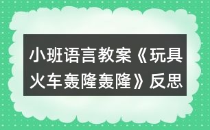 小班語言教案《玩具火車轟隆轟隆》反思