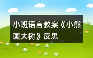 小班語(yǔ)言教案《小熊畫大樹》反思