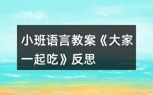 小班語(yǔ)言教案《大家一起吃》反思