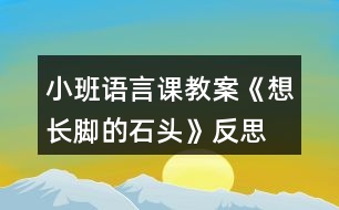 小班語(yǔ)言課教案《想長(zhǎng)腳的石頭》反思