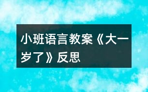 小班語言教案《大一歲了》反思