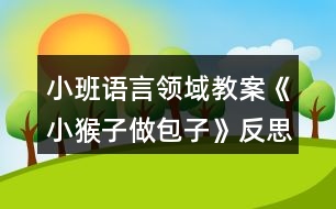 小班語(yǔ)言領(lǐng)域教案《小猴子做包子》反思