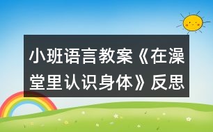 小班語言教案《在澡堂里認(rèn)識身體》反思