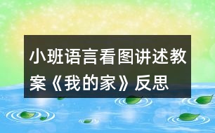 小班語(yǔ)言看圖講述教案《我的家》反思