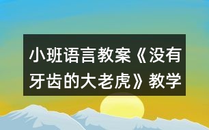 小班語言教案《沒有牙齒的大老虎》教學(xué)反思