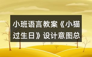 小班語言教案《小貓過生日》設(shè)計(jì)意圖總結(jié)