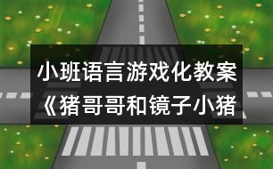 小班語言游戲化教案《豬哥哥和鏡子小豬》教學(xué)反思