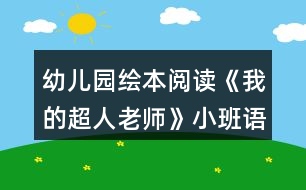 幼兒園繪本閱讀《我的超人老師》小班語言教案