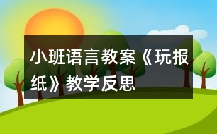 小班語(yǔ)言教案《玩報(bào)紙》教學(xué)反思