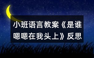 小班語(yǔ)言教案《是誰(shuí)嗯嗯在我頭上》反思