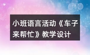 小班語言活動(dòng)《車子來幫忙》教學(xué)設(shè)計(jì)