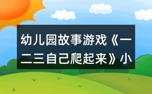 幼兒園故事游戲《一二三自己爬起來(lái)》小班語(yǔ)言教案反思