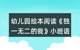 幼兒園繪本閱讀《獨(dú)一無二的我》小班語(yǔ)言教案