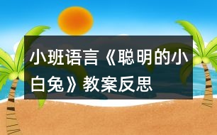 小班語(yǔ)言《聰明的小白兔》教案反思