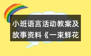 小班語言活動(dòng)教案及故事資料《一束鮮花》反思