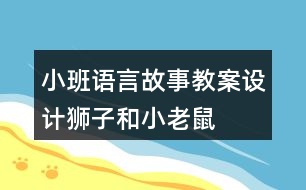 小班語(yǔ)言故事教案設(shè)計(jì)獅子和小老鼠