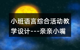 小班語(yǔ)言綜合活動(dòng)教學(xué)設(shè)計(jì)---親親小嘴巴