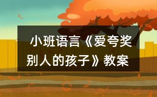  小班語(yǔ)言《愛(ài)夸獎(jiǎng)別人的孩子》教案