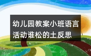 幼兒園教案小班語言活動(dòng)誰松的土反思