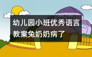 幼兒園小班優(yōu)秀語言教案：兔奶奶病了