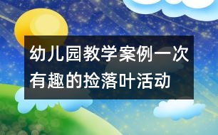 幼兒園教學案例：一次有趣的撿落葉活動