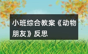 小班綜合教案《動物朋友》反思