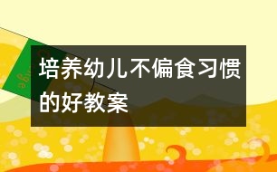 培養(yǎng)幼兒不偏食習慣的好教案