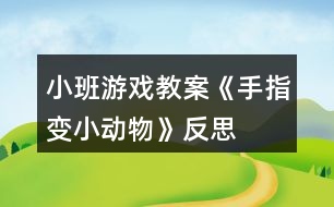 小班游戲教案《手指變小動物》反思