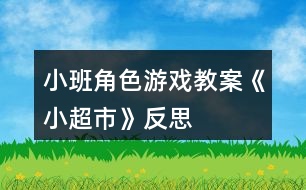 小班角色游戲教案《小超市》反思