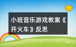 小班音樂游戲教案《開火車》反思