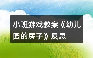 小班游戲教案《幼兒園的房子》反思