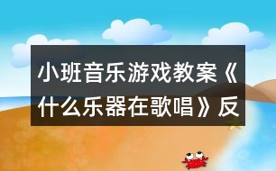 小班音樂游戲教案《什么樂器在歌唱》反思