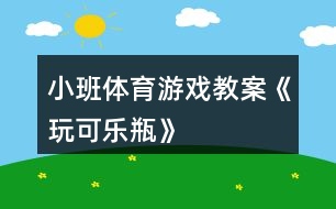 小班體育游戲教案《玩可樂瓶》