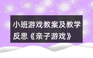 小班游戲教案及教學(xué)反思《親子游戲》