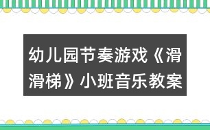 幼兒園節(jié)奏游戲《滑滑梯》小班音樂(lè)教案