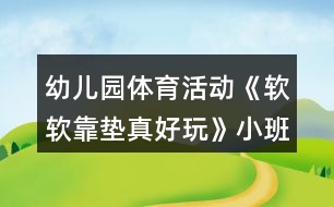 幼兒園體育活動《軟軟靠墊真好玩》小班游戲教案