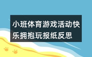 小班體育游戲活動(dòng)快樂擁抱玩報(bào)紙反思