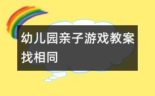 幼兒園親子游戲教案：找相同