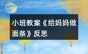 小班教案《給媽媽做面條》反思