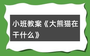 小班教案《大熊貓?jiān)诟墒裁础?></p>										
													<h3>1、小班教案《大熊貓?jiān)诟墒裁础?/h3><p><strong>【活動(dòng)目的】</strong></p><p>　　1、大膽地說(shuō)說(shuō)圖片大熊貓所做的事情。</p><p>　　2、發(fā)準(zhǔn)