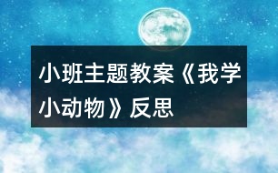 小班主題教案《我學(xué)小動物》反思