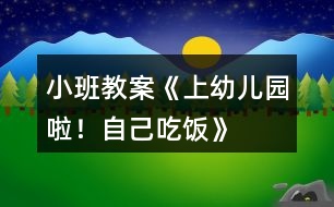 小班教案《上幼兒園啦！自己吃飯》