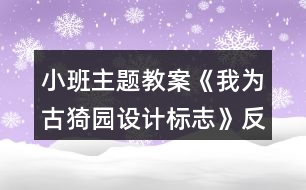 小班主題教案《我為古猗園設(shè)計標志》反思