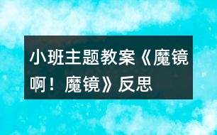 小班主題教案《魔鏡啊！魔鏡》反思